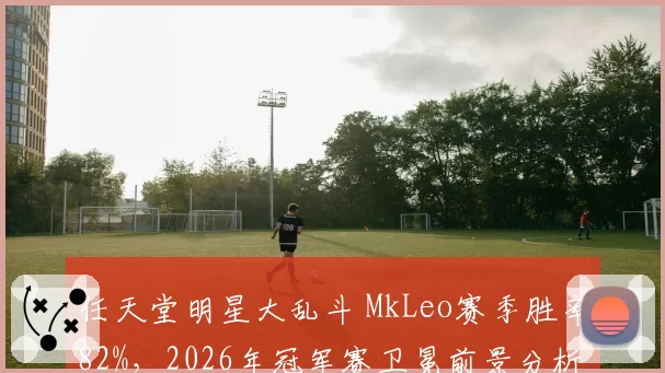 任天堂明星大乱斗 MkLeo赛季胜率82%，2026年冠军赛卫冕前景分析