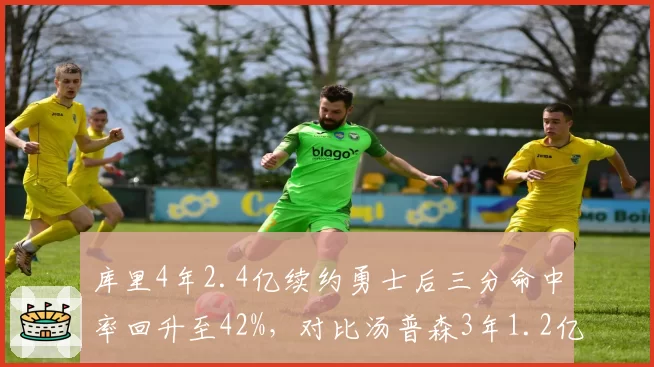 库里4年2.4亿续约勇士后三分命中率回升至42%，对比汤普森3年1.2亿加盟独行侠时接球命中率降5%