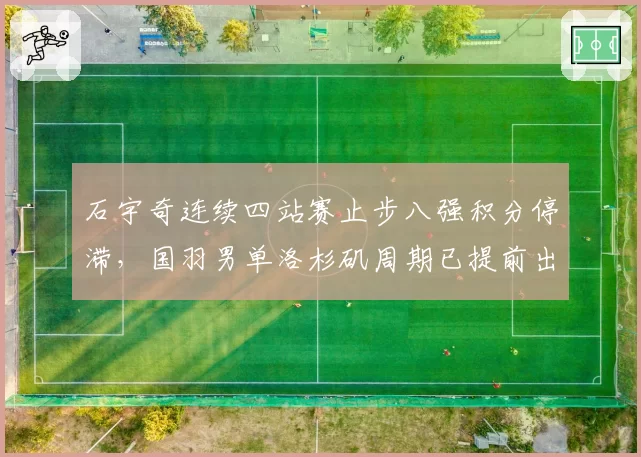 石宇奇连续四站赛止步八强积分停滞，国羽男单洛杉矶周期已提前出局？